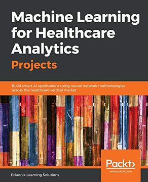 portada Machine Learning for Healthcare Analytics Projects: Build Smart ai Applications Using Neural Network Methodologies Across the Healthcare Vertical Market (en Inglés)