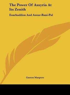 portada the power of assyria at its zenith: esarhaddon and assur-bani-pal (in English)