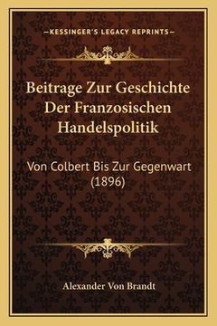 portada Beitrage Zur Geschichte Der Franzosischen Handelspolitik: Von Colbert Bis Zur Gegenwart (1896) (in German)