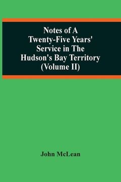 portada Notes Of A Twenty-Five Years' Service In The Hudson'S Bay Territory (Volume Ii) (en Inglés)