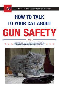 portada How to Talk to Your cat About gun Safety: And Abstinence, Drugs, Satanism, and Other Dangers That Threaten Their Nine Lives (en Inglés)
