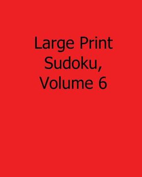portada Large Print Sudoku, Volume 6: 80 Easy to Read, Large Print Sudoku Puzzles (en Inglés)