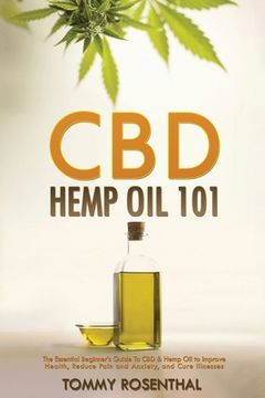 portada CBD Hemp Oil 101: The Essential Beginner's Guide To CBD and Hemp Oil to Improve Health, Reduce Pain and Anxiety, and Cure Illnesses (en Inglés)