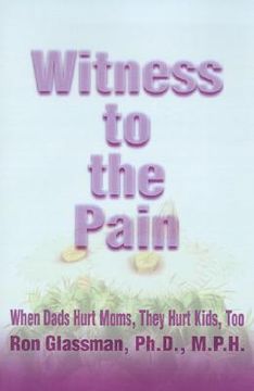 portada witness to the pain: when dads hurt moms, they hurt kids, too (en Inglés)