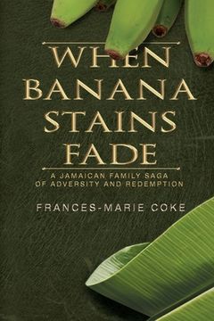 portada When Banana Stains Fade: A Jamaican Family Saga of Adversity and Redemption (in English)