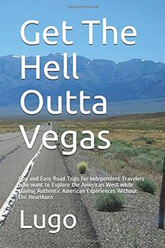 portada Get the Hell Outta Vegas: Fun and Easy Road Trips for Independent Travelers who Want to Explore the American West While Having Authentic American Experiences Without the Heartburn (en Inglés)