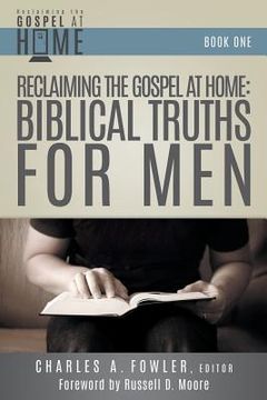 portada Reclaiming the Gospel at Home: Biblical Truths for Men (en Inglés)