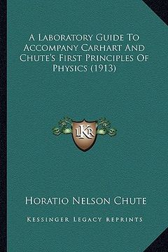 portada a laboratory guide to accompany carhart and chute's first principles of physics (1913) (en Inglés)