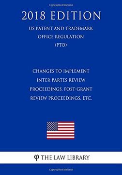 portada Changes to Implement Inter Partes Review Proceedings, Post-Grant Review Proceedings, Etc. (en Inglés)