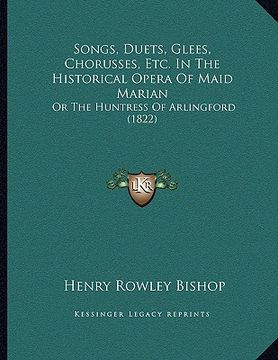 portada songs, duets, glees, chorusses, etc. in the historical opera of maid marian: or the huntress of arlingford (1822) (en Inglés)