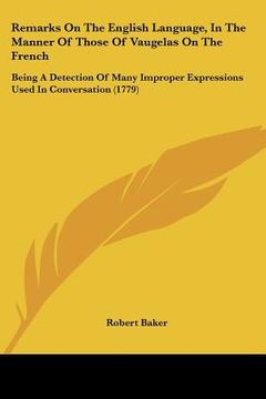 portada remarks on the english language, in the manner of those of vaugelas on the french: being a detection of many improper expressions used in conversation (en Inglés)
