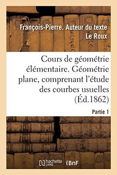 portada Cours de Géométrie Élémentaire. Partie 1. Géométrie Plane, Comprenant L'étude des Courbes Usuelles (Sciences) (in French)