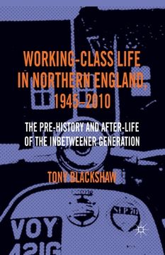 portada Working-Class Life in Northern England, 1945-2010: The Pre-History and After-Life of the Inbetweener Generation (en Inglés)