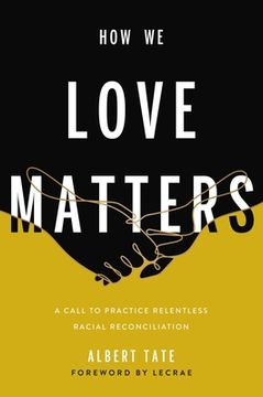 portada How We Love Matters: A Call to Practice Relentless Racial Reconciliation (en Inglés)