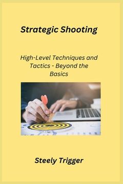 portada Strategic Shooting: High-Level Techniques and Tactics - Beyond the Basics