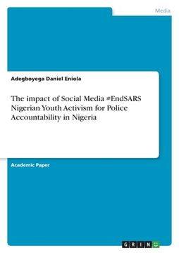 portada The impact of Social Media #EndSARS Nigerian Youth Activism for Police Accountability in Nigeria (en Inglés)