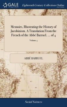 portada Memoirs, Illustrating the History of Jacobinism. A Translation From the French of the Abbé Barruel. ... of 4; Volume 4 (en Inglés)