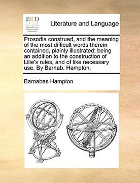 portada prosodia construed, and the meaning of the most difficult words therein contained, plainly illustrated; being an addition to the construction of lilie (en Inglés)