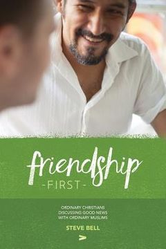 portada Friendship First: Ordinary Christians discussing Good News with Ordinary Muslims (en Inglés)
