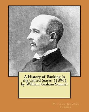 portada A History of Banking in the United States (1896) by. William Graham Sumner (en Inglés)
