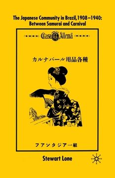 portada The Japanese Community in Brazil, 1908 - 1940: Between Samurai and Carnival (en Inglés)