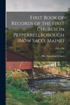 portada First Book of Records of the First Church in Pepperrellborough (now Saco, Maine); 1762-1798 (en Inglés)