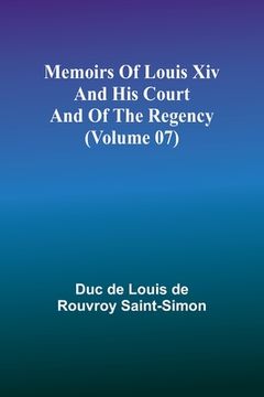portada Memoirs of Louis XIV and His Court and of the Regency (Volume 07) (in English)