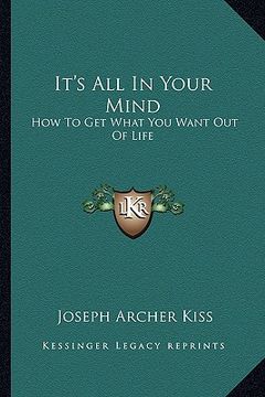 portada it's all in your mind: how to get what you want out of life