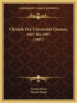 portada Chronik Der Universitat Giessen, 1607 Bis 1907 (1907) (en Alemán)