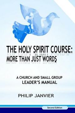 portada The Holy Spirit Course: More than just Words: A Church and Small Group Leader's Manual (Second Edition) (en Inglés)