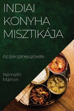 portada Indiai Konyha Misztikája: Az ízek színes szövete (en Húngaro)