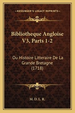 portada Bibliotheque Angloise V3, Parts 1-2: Ou Histoire Litteraire De La Grande Bretagne (1718) (en Francés)