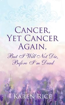 portada Cancer, Yet Cancer Again: But I Will Not Die, Before I'm Dead (en Inglés)