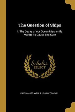 portada The Question of Ships: I. The Decay of our Ocean Mercantile Marine its Cause and Cure (in English)