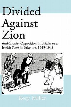 portada divided against zion: anti-zionist opposition to the creation of a jewish state in palestine, 1945-1948 (in English)