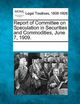 portada report of committee on speculation in securities and commodities, june 7, 1909. (en Inglés)