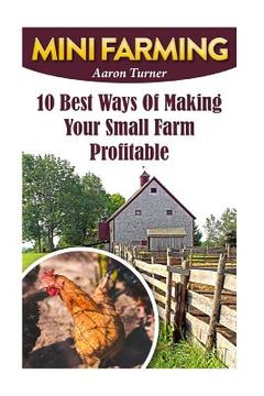 portada Mini Farming: 10 Best Ways Of Making Your Small Farm Profitable (en Inglés)