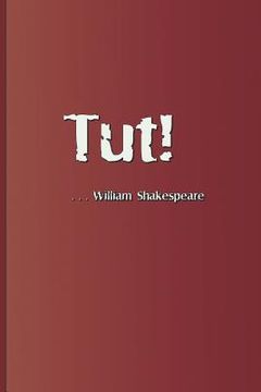 portada Tut! . . . William Shakespeare: An Exclamation Appearing Several Times in the Plays by William Shakespeare (en Inglés)