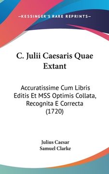 portada C. Julii Caesaris Quae Extant: Accuratissime Cum Libris Editis Et Mss Optimis Collata, Recognita E Correcta (1720) (in Latin)