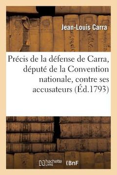 portada Précis de la Défense de Carra, Député de la Convention Nationale, Contre Ses Accusateurs (en Francés)