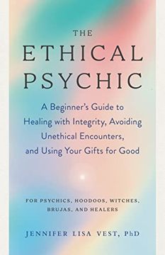 portada The Ethical Psychic: A Beginner'S Guide to Healing With Integrity, Avoiding Unethical Encounters, and Using Your Gifts for Good (en Inglés)