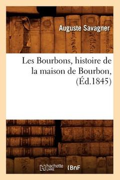 portada Les Bourbons, Histoire de la Maison de Bourbon, (Éd.1845) (in French)