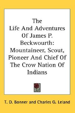 portada the life and adventures of james p. beckwourth: mountaineer, scout, pioneer and chief of the crow nation of indians (in English)