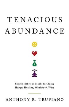 portada Tenacious Abundance: Simple Habits & Hacks for Being Happy, Healthy, Wealthy & Wise (en Inglés)