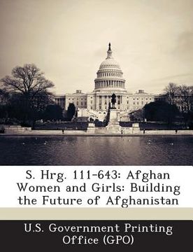 portada S. Hrg. 111-643: Afghan Women and Girls: Building the Future of Afghanistan (en Inglés)