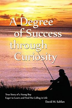 portada A Degree of Success Through Curiosity: True Story of a Young Boy Eager to Learn and Find His Calling in Life (en Inglés)