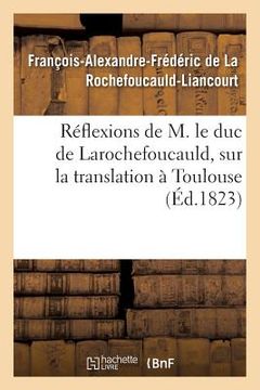 portada Réflexions de M. Le Duc de Larochefoucauld,: Sur La Translation À Toulouse de l'Ècole Royale d'Arts Et Métiers de Châlons (en Francés)