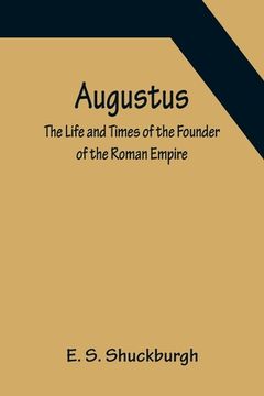 portada Augustus: The Life and Times of the Founder of the Roman Empire (en Inglés)