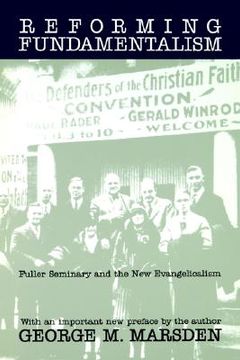 portada reforming fundamentalism: fuller seminary and the new evangelicalism (en Inglés)