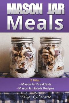 portada Mason Jar Meals: 2 Titles: Mason Jar Breakfasts and Mason Jar Salads Recipes (en Inglés)